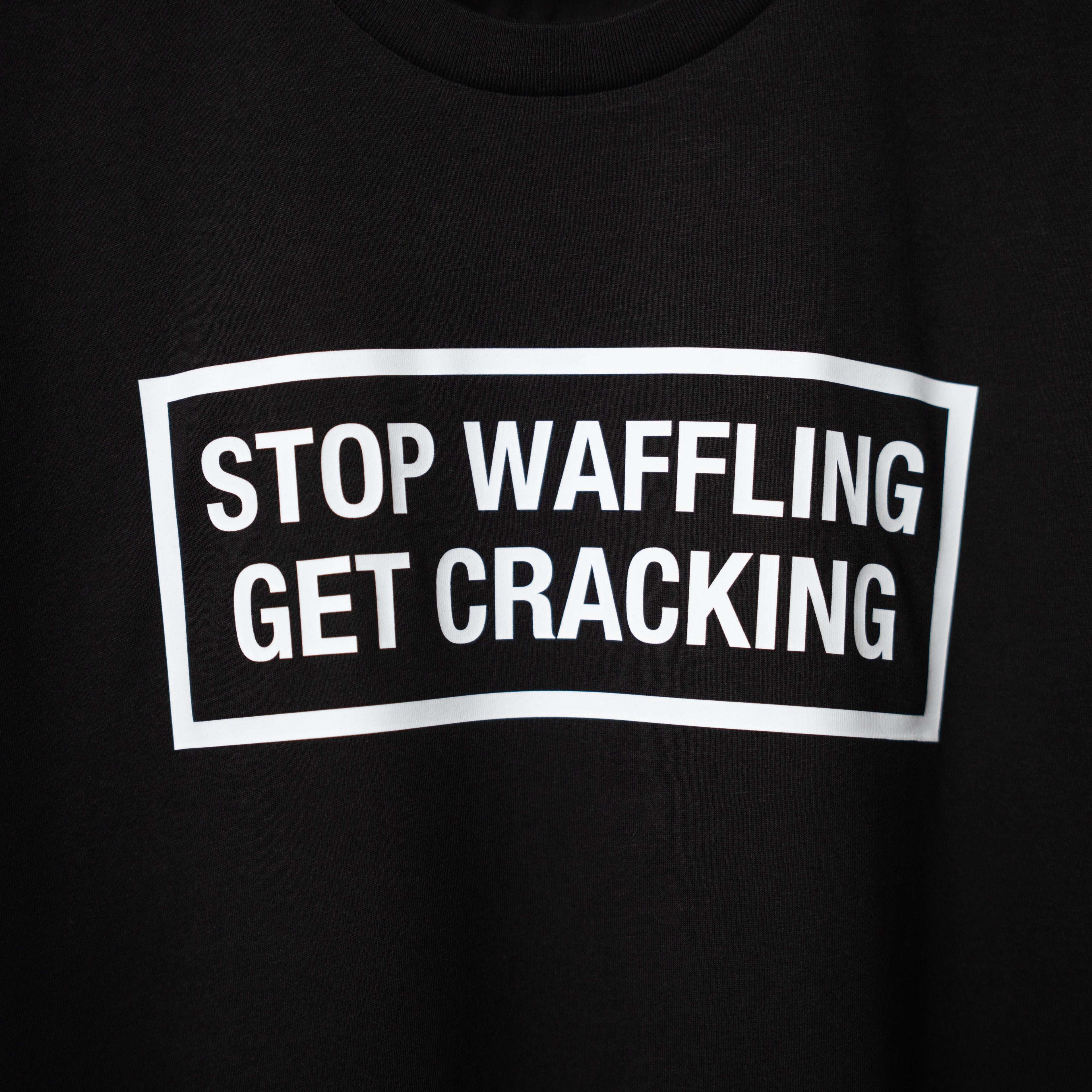 Stop Waffling Get Cracking T-Shirt