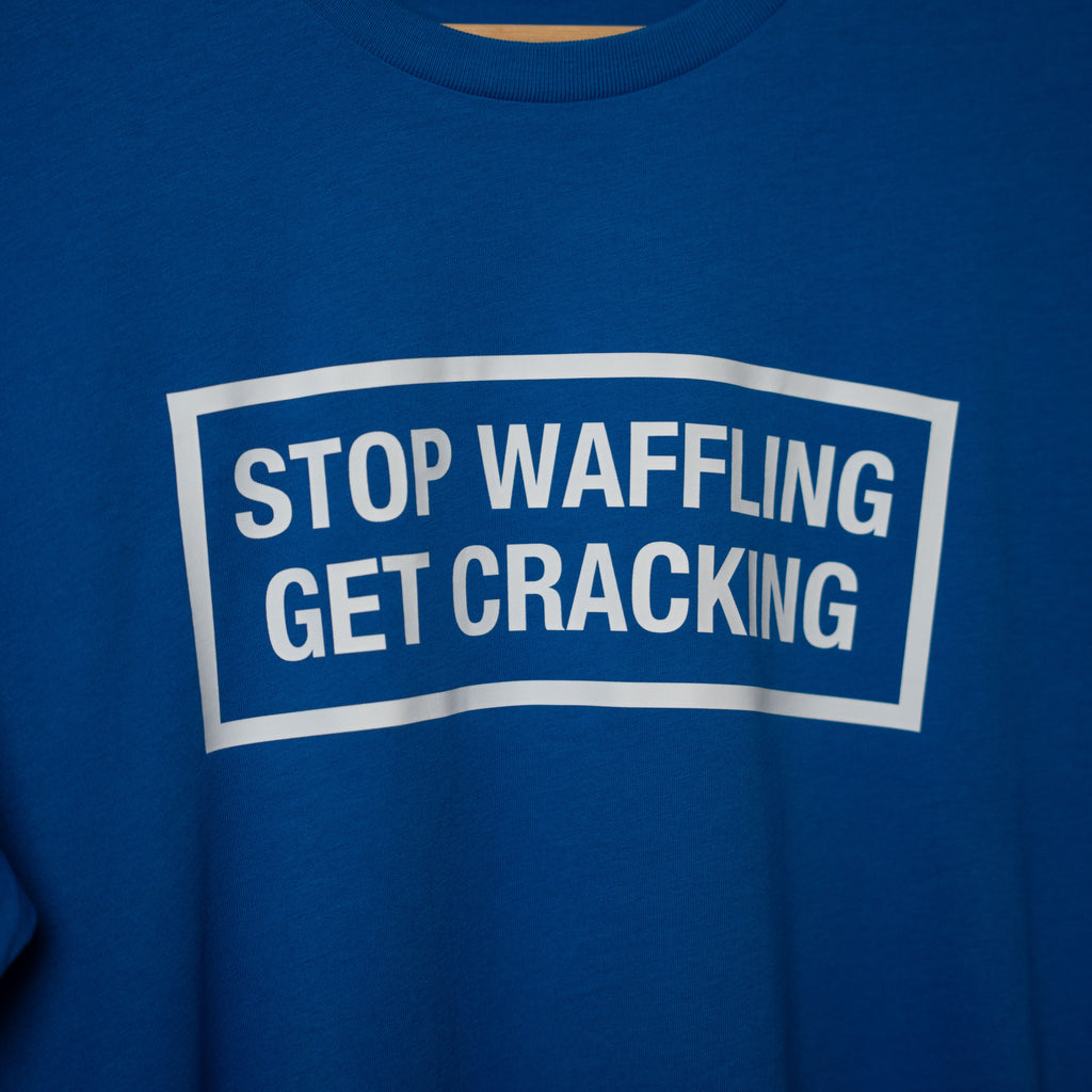 Stop Waffling Get Cracking T-Shirt